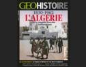 Magazine GEO Histoire - L'Algérie, de la conquête française à l'indépendance