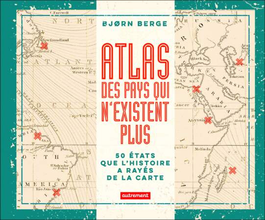 Atlas des pays qui n'existent plus de Bjorn Berge